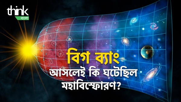 বিগ ব্যাং- আসলেই কি ঘটেছিল মহাবিস্ফোরণ? | Big Bang | Think Bangla